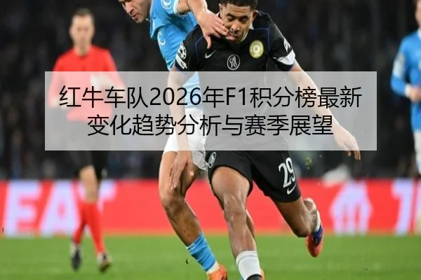 红牛车队2026年F1积分榜最新变化趋势分析与赛季展望