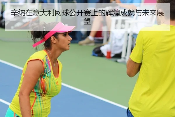 辛纳在意大利网球公开赛上的辉煌成就与未来展望